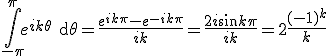 3$\Bigint_{-\pi}^{\pi}e^{ik\theta}\textrm{d}\theta=\frac{e^{ik\pi}-e^{-ik\pi}}{ik}=\frac{2i\sin k\pi}{ik}=2\frac{(-1)^k}{k}